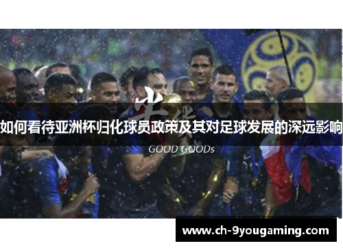 如何看待亚洲杯归化球员政策及其对足球发展的深远影响